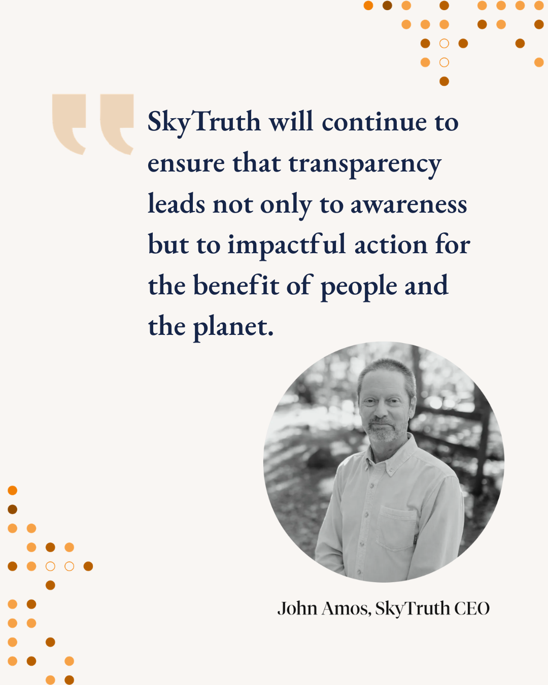 Quote from John Amos, SkyTruth CEO: "SkyTruth will continue to ensure that transparency leads not only to awareness but to impactful action for the benefit of people and the planet."